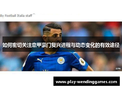 如何密切关注意甲豪门复兴进程与动态变化的有效途径