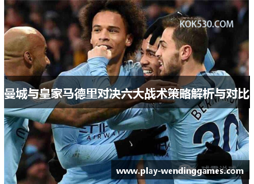 曼城与皇家马德里对决六大战术策略解析与对比