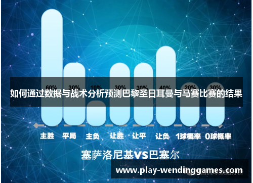 如何通过数据与战术分析预测巴黎圣日耳曼与马赛比赛的结果