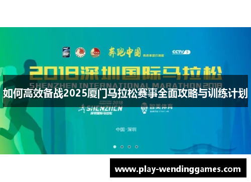 如何高效备战2025厦门马拉松赛事全面攻略与训练计划