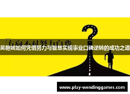 吴艳妮如何凭借努力与智慧实现事业口碑逆转的成功之道