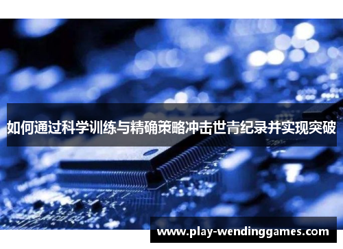 如何通过科学训练与精确策略冲击世青纪录并实现突破