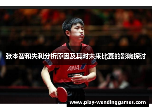 张本智和失利分析原因及其对未来比赛的影响探讨