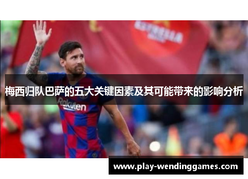 梅西归队巴萨的五大关键因素及其可能带来的影响分析