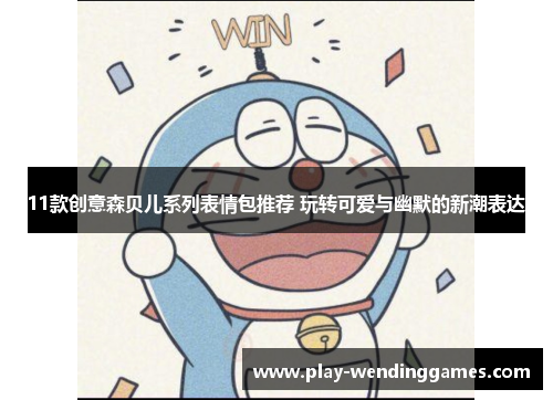 11款创意森贝儿系列表情包推荐 玩转可爱与幽默的新潮表达