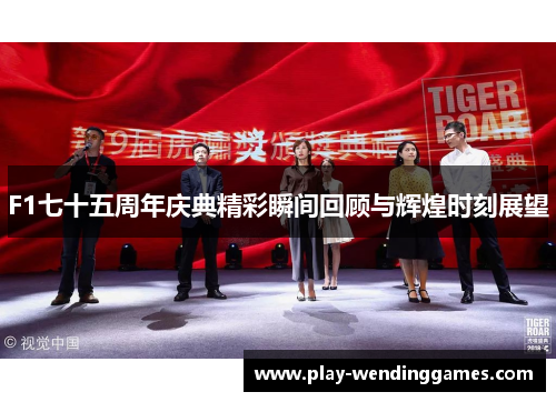F1七十五周年庆典精彩瞬间回顾与辉煌时刻展望