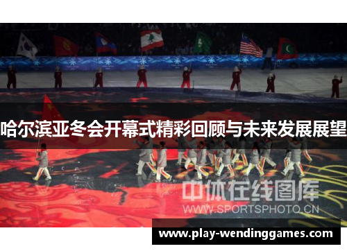 哈尔滨亚冬会开幕式精彩回顾与未来发展展望