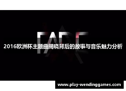2016欧洲杯主题曲揭晓背后的故事与音乐魅力分析