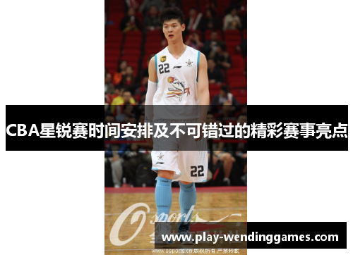 CBA星锐赛时间安排及不可错过的精彩赛事亮点