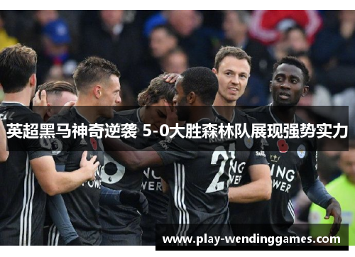 英超黑马神奇逆袭 5-0大胜森林队展现强势实力