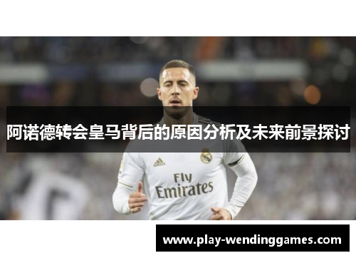 阿诺德转会皇马背后的原因分析及未来前景探讨