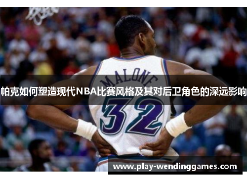 帕克如何塑造现代NBA比赛风格及其对后卫角色的深远影响