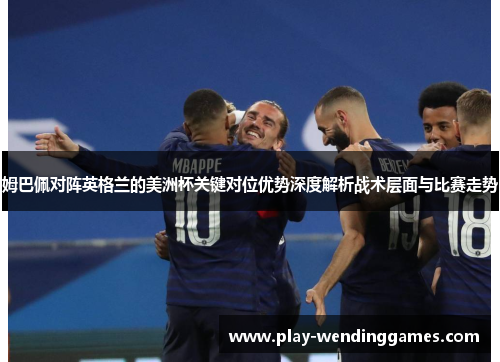 姆巴佩对阵英格兰的美洲杯关键对位优势深度解析战术层面与比赛走势