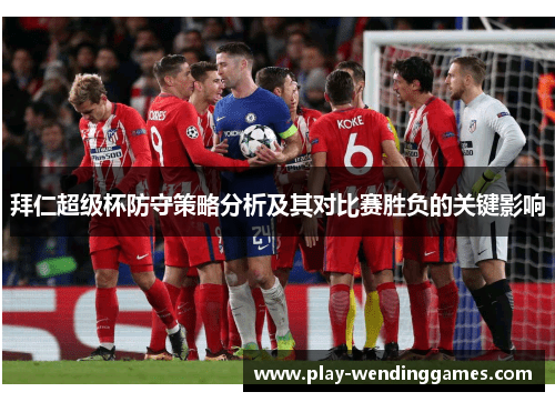 拜仁超级杯防守策略分析及其对比赛胜负的关键影响