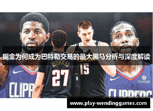 掘金为何成为巴特勒交易的最大黑马分析与深度解读