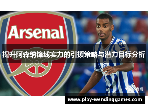 提升阿森纳锋线实力的引援策略与潜力目标分析