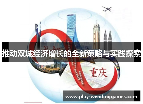 推动双城经济增长的全新策略与实践探索