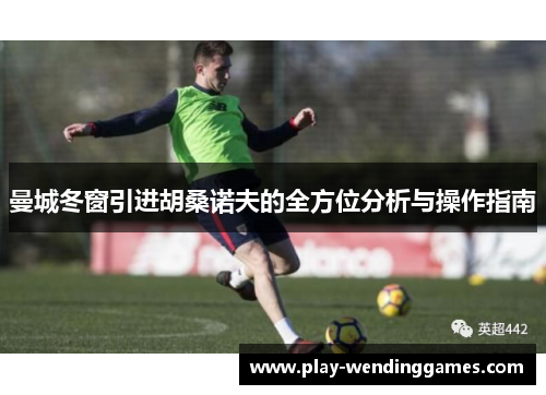 曼城冬窗引进胡桑诺夫的全方位分析与操作指南