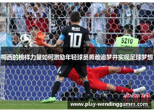 梅西的榜样力量如何激励年轻球员勇敢追梦并实现足球梦想