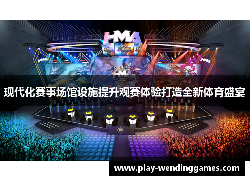现代化赛事场馆设施提升观赛体验打造全新体育盛宴