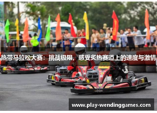 热带马拉松大赛：挑战极限，感受炙热赛道上的速度与激情